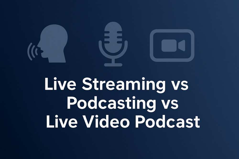 Livestreaming vs Podcasting vs Live Video Podcast: A Comparison